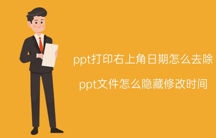 ppt打印右上角日期怎么去除 ppt文件怎么隐藏修改时间？